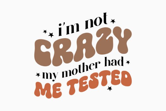 Retro Sarcastic Graphics for Crafts: I m Not Crazy My Mother Had Me Tested