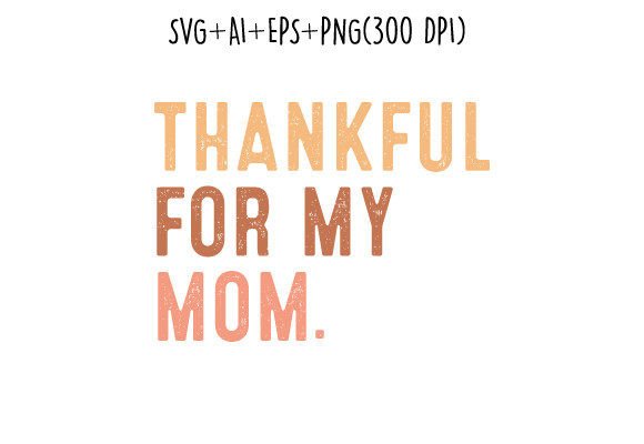 Thankful for My Mom Quote: A Versatile Graphics Asset for Crafts